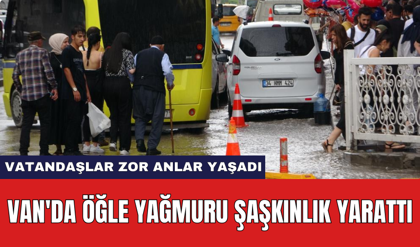 Van'da öğle yağmuru şaşkınlık yarattı