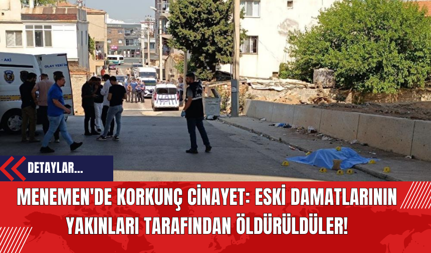 Menemen'de Korkunç Cinayet: Eski Damatlarının Yakınları Tarafından Öldür*ldüler!