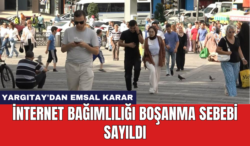 Yargıtay'dan Emsal Karar: İnternet Bağımlılığı Boşanma Sebebi Sayıldı