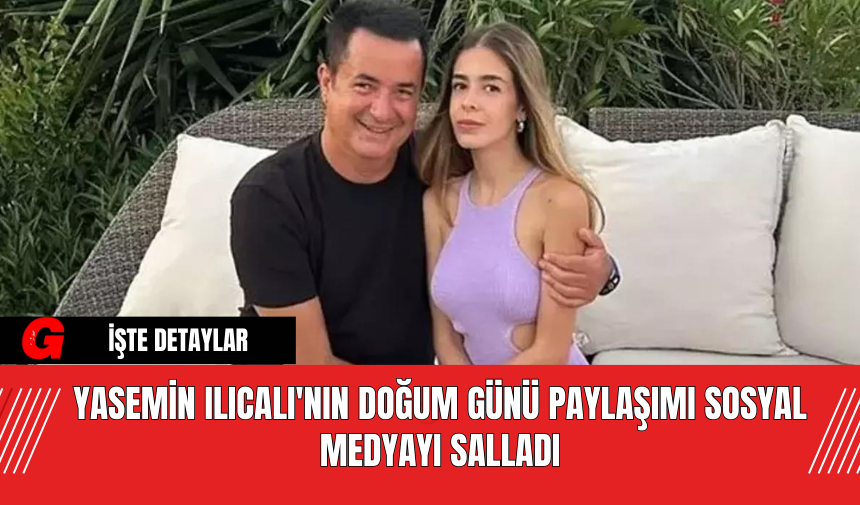 Yasemin Ilıcalı'nın Doğum Günü Paylaşımı Sosyal Medyayı Salladı