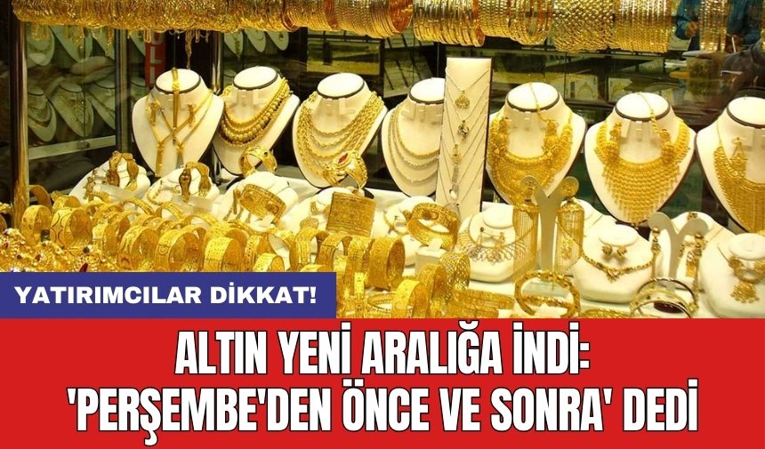 Yatırımcılar dikkat! Altın yeni aralığa indi: 'Perşembe'den önce ve sonra' dedi