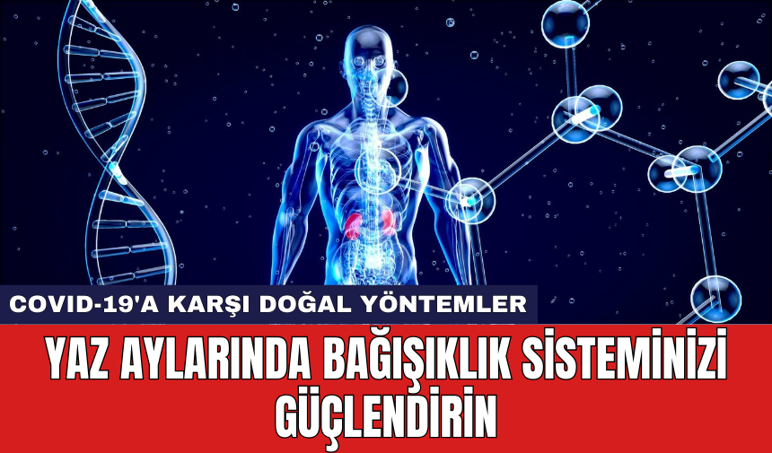 Yaz aylarında bağışıklık sisteminizi güçlendirin