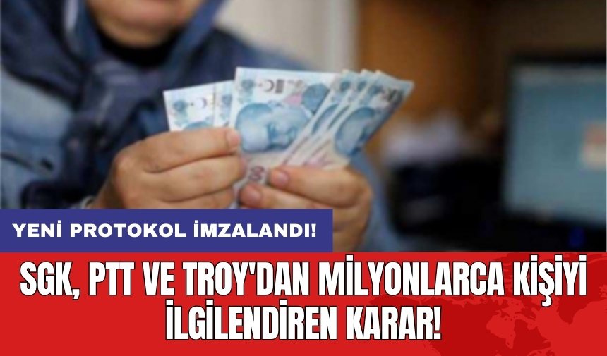 Yeni protokol imzalandı! SGK, PTT ve TROY'dan milyonlarca kişiyi ilgilendiren karar!