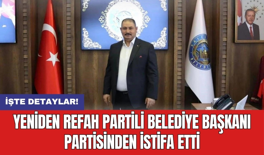 Yeniden Refah Partili belediye başkanı partisinden istifa etti