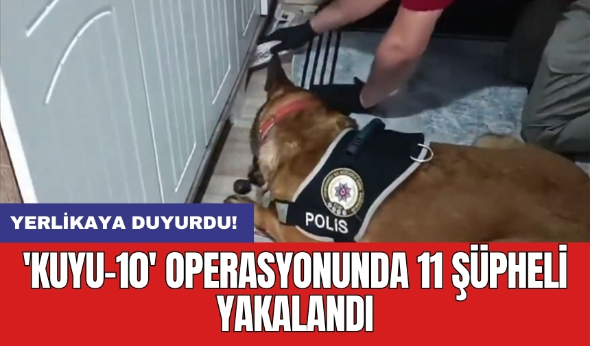 Yerlikaya duyurdu! 'Kuyu-10' operasyonunda 11 şüpheli yakalandı