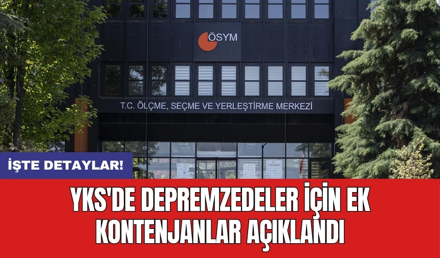 YKS'de depremzedeler için ek kontenjanlar açıklandı