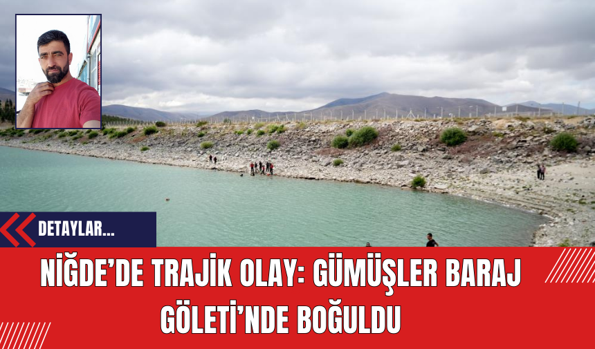 Niğde’de Trajik Olay: Gümüşler Baraj Göleti’nde Boğuldu