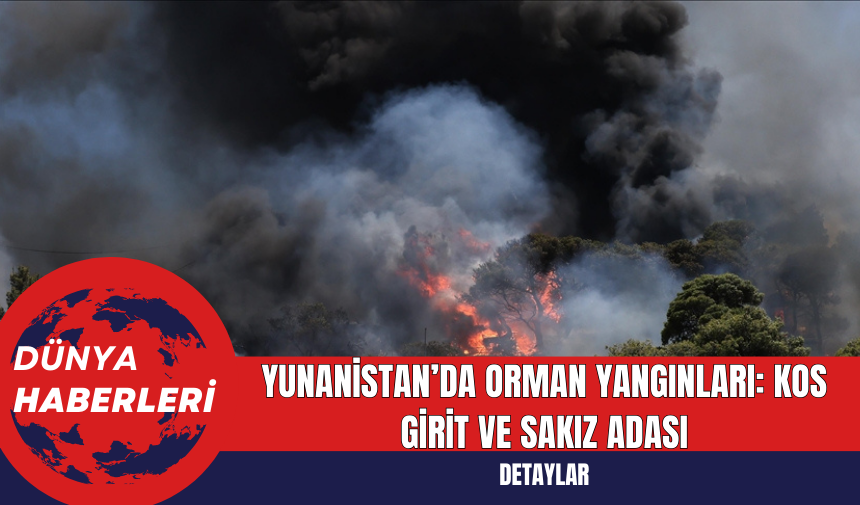 Yunanistan’da Orman Yangınları: Kos Girit ve Sakız Adası