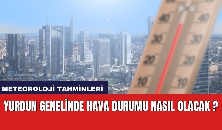 Yurdun genelinde hava durumu nasıl olacak ?