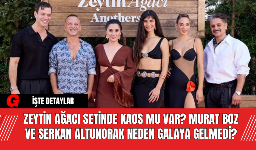 Zeytin Ağacı Setinde Kaos Mu Var? Murat Boz ve Serkan Altunorak Neden Galaya Gelmedi?