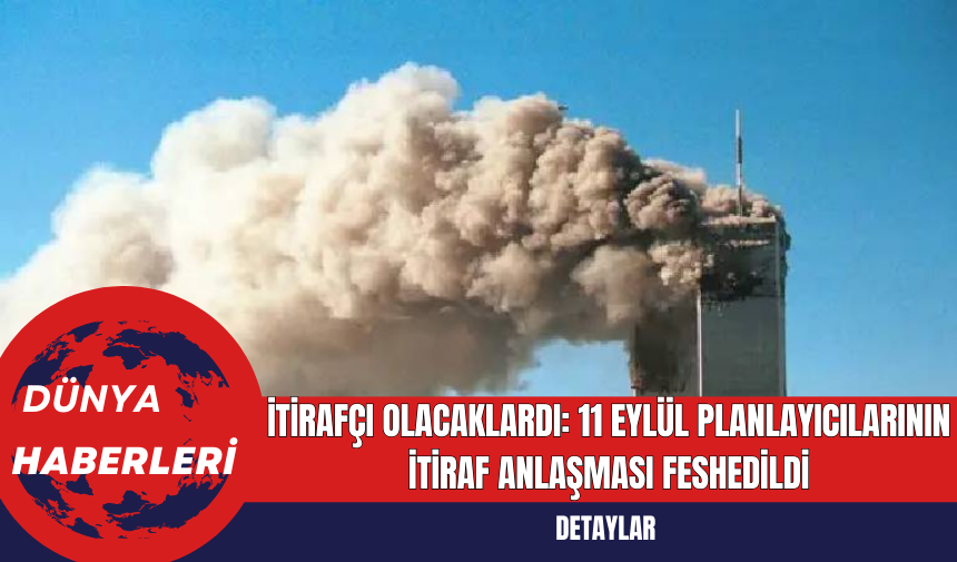 İtirafçı Olacaklardı: 11 Eylül Planlayıcılarının İtiraf Anlaşması Feshedildi