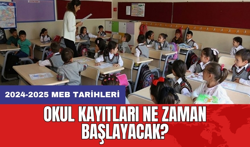 2024-2025 MEB tarihleri: Okul kayıtları ne zaman başlayacak?