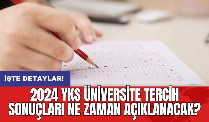 2024 YKS üniversite tercih sonuçları ne zaman açıklanacak?