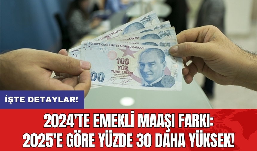 2024'te emekli maaşı: 2025'e göre yüzde 30 daha yüksek!