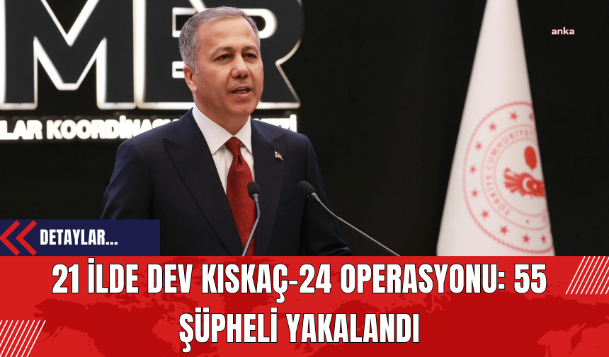 21 İlde Dev Kıskaç-24 Operasyonu: 55 Şüpheli Yakalandı