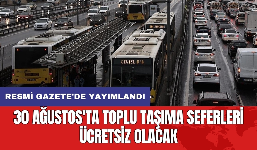 30 Ağustos'ta toplu taşıma seferleri ücretsiz olacak