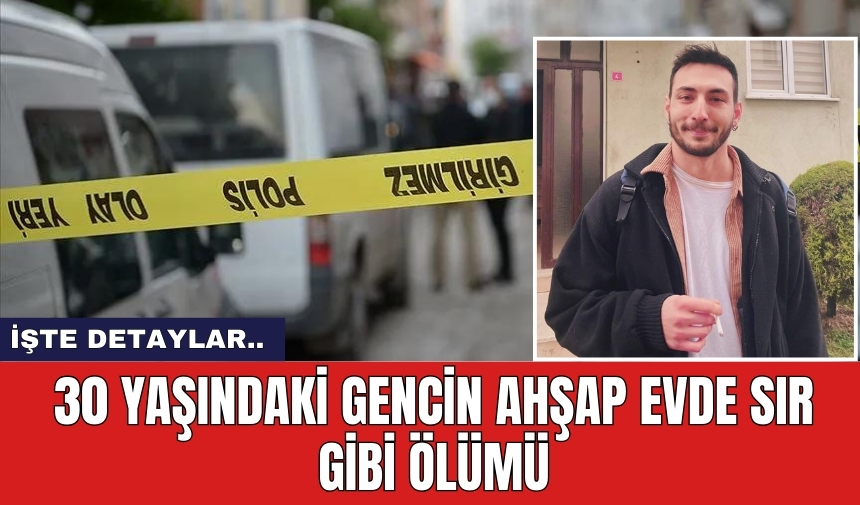 30 yaşındaki gencin ahşap evde sır gibi öl*mü