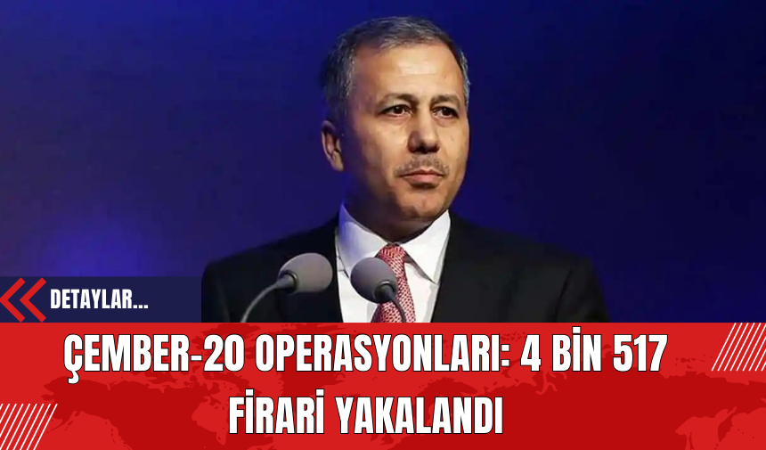 Çember-20 Operasyonları: 4 Bin 517 Firari Yakalandı