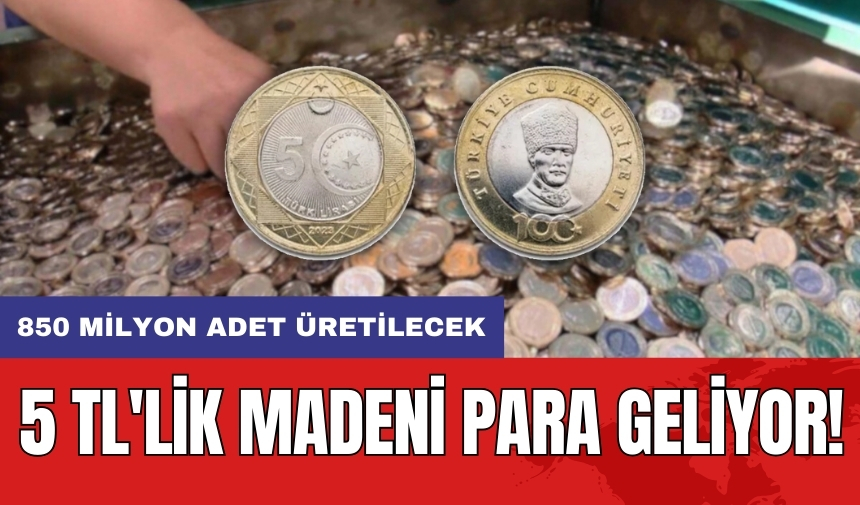 5 TL'lik madeni para geliyor: 850 milyon adet üretilecek