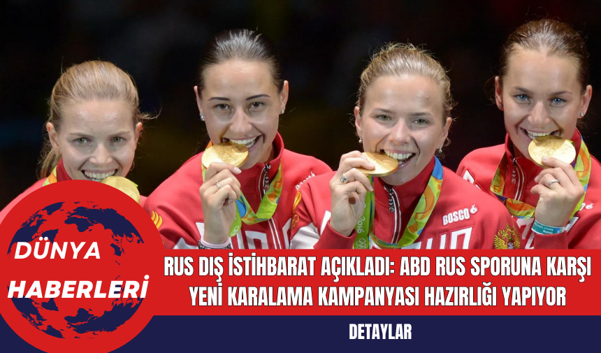 Rus Dış İstihbarat Açıkladı: ABD Rus Sporuna Karşı Yeni Karalama Kampanyası Hazırlığı Yapıyor