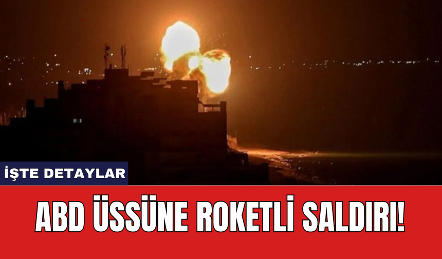 ABD üssüne roketli saldırı!