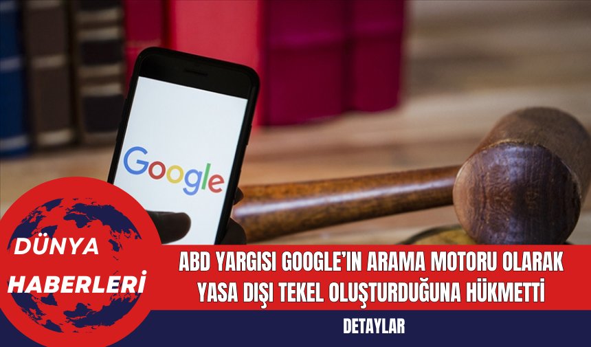 ABD Yargısı Google’ın Arama Motoru Olarak Yasa Dışı Tekel Oluşturduğuna Hükmetti