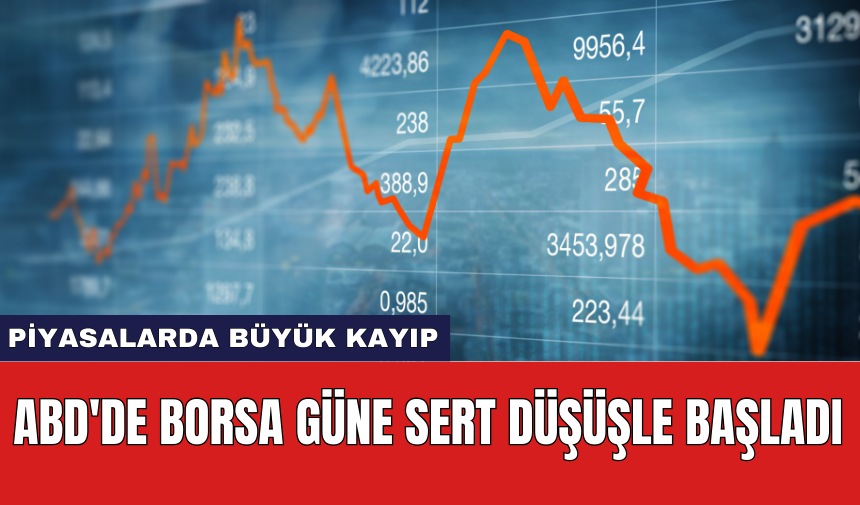 ABD'de borsa güne sert düşüşle başladı