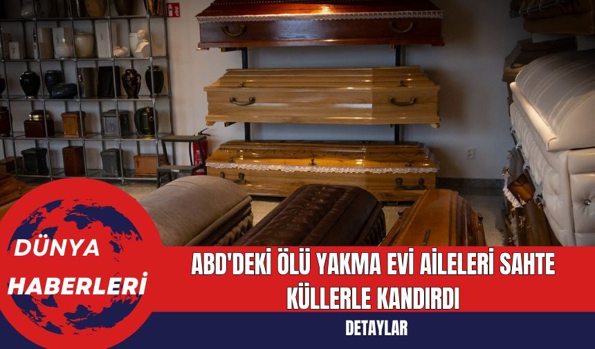 ABD'deki Ölü Yakma Evi Aileleri Sahte Küllerle Kandırdı