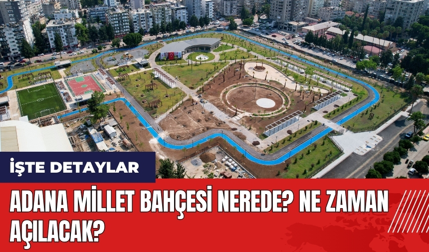 Adana Millet Bahçesi nerede? Ne zaman açılacak?