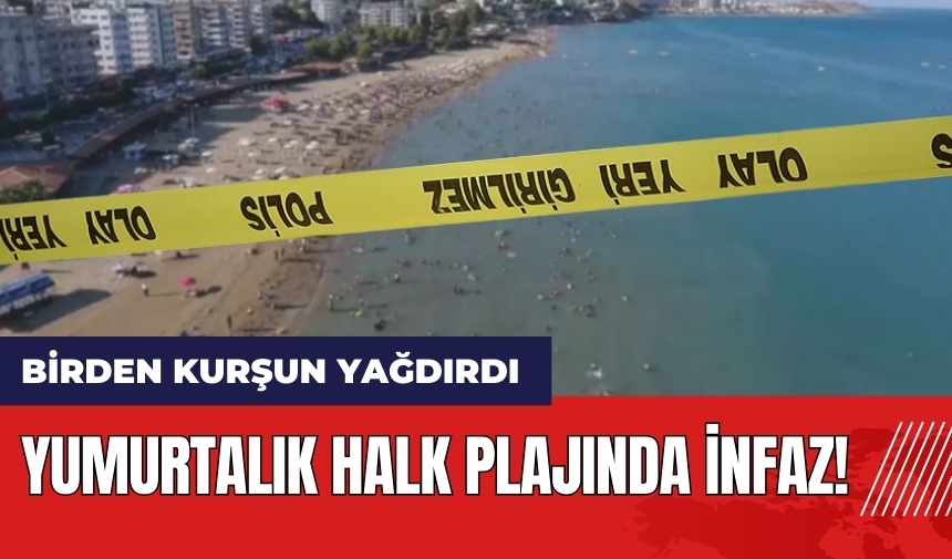 Adana Yumurtalık halk plajında infaz! Birden kurşun yağdırdı