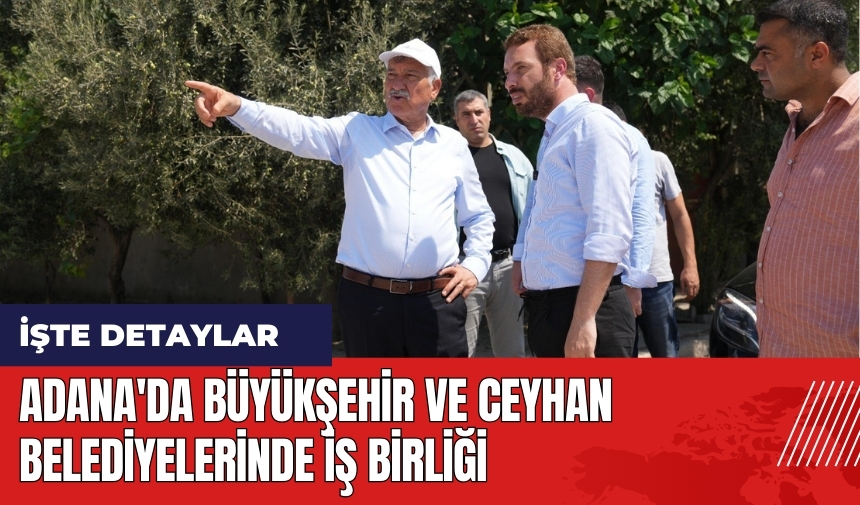 Adana'da Büyükşehir ve Ceyhan belediyelerinde iş birliği