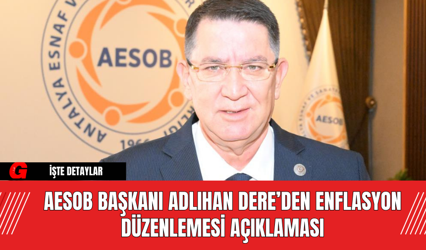 AESOB Başkanı Adlıhan Dere’den Enflasyon Düzenlemesi Açıklaması