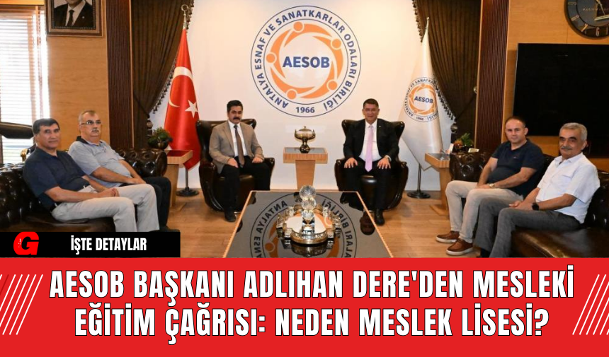 AESOB Başkanı Adlıhan Dere'den Mesleki Eğitim Çağrısı: Neden Meslek Lisesi?