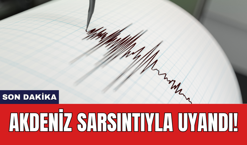 Akdeniz sarsıntıyla uyandı!