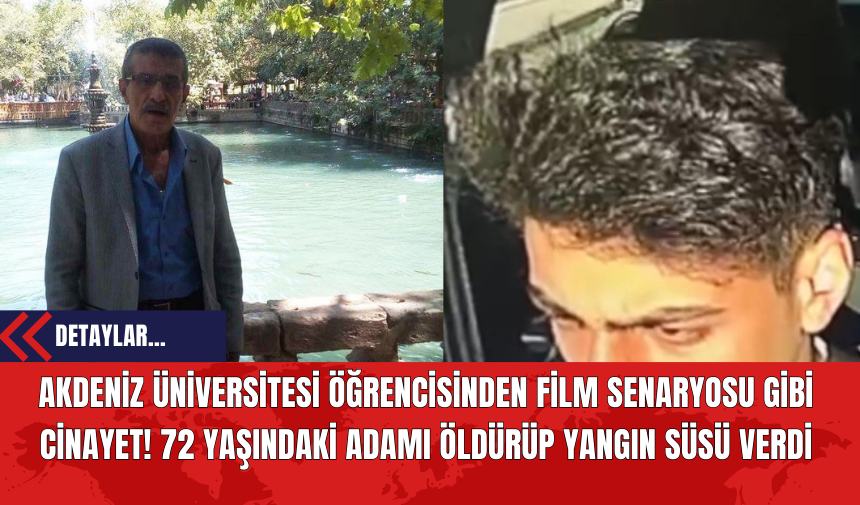 Akdeniz Üniversitesi Öğrencisinden Film Senaryosu Gibi Cin*yet! 72 Yaşındaki Adamı Öld*rüp Yangın Süsü Verdi