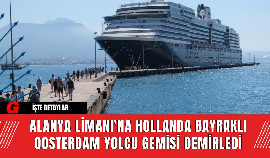 Alanya Limanı'na Hollanda Bayraklı Oosterdam Yolcu Gemisi Demirledi