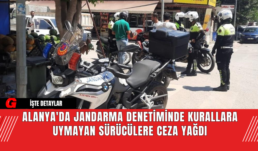 Alanya'da Jandarma Denetiminde Kurallara Uymayan Sürücülere Ceza Yağdı