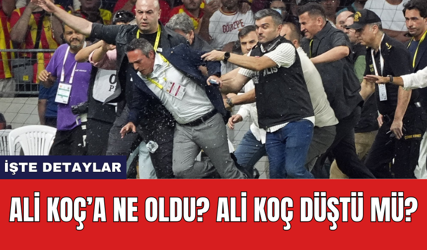 Ali Koç'a ne oldu? Ali Koç düştü mü?