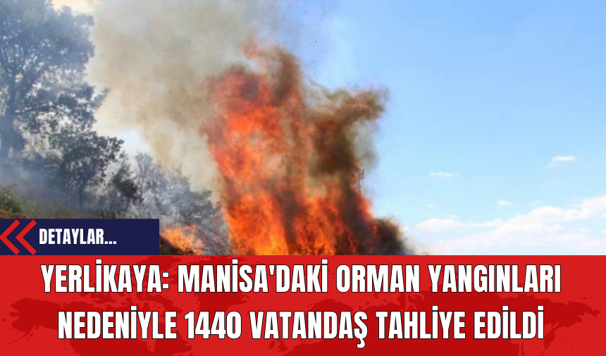 Yerlikaya: Manisa'daki Orman Yangınları Nedeniyle 1440 Vatandaş Tahliye Edildi