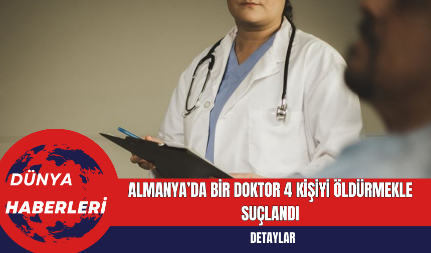 Almanya’da Bir Doktor 4 Kişiyi Öldürmekle Suçlandı