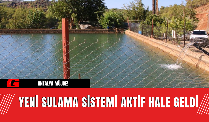 Antalya Müjde! Yeni Sulama Sistemi Aktif Hale Geldi