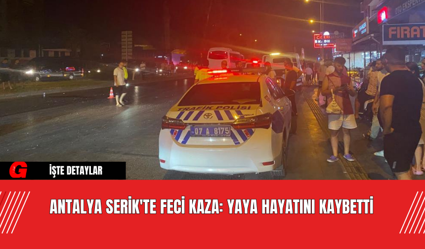 Antalya Serik'te Feci Kaza: Yaya Hayatını Kaybetti