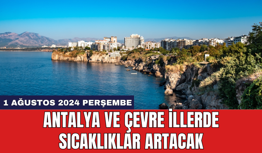 Antalya ve çevre illerde sıcaklıklar artacak