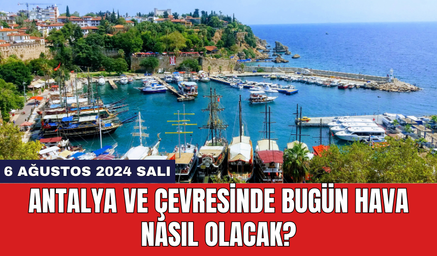 Antalya ve çevresinde bugün hava nasıl olacak?