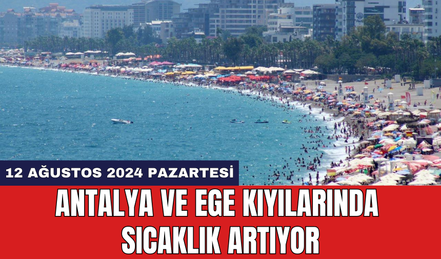 Antalya ve Ege kıyılarında sıcaklık artıyor