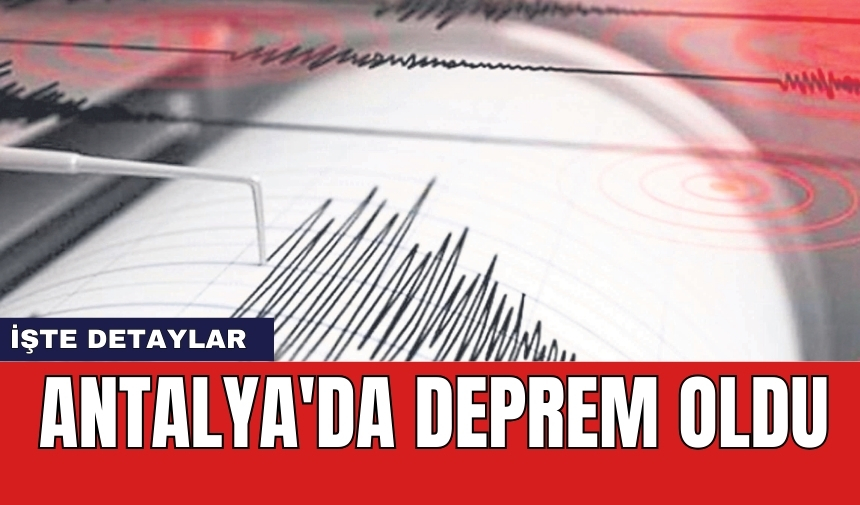 Antalya'da deprem oldu