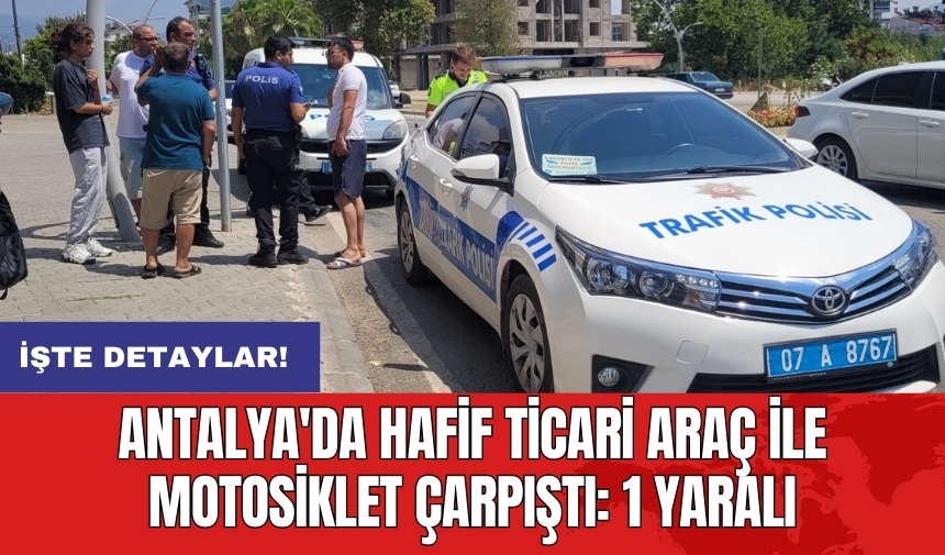 Antalya'da hafif ticari araç ile motosiklet çarpıştı: 1 yaralı