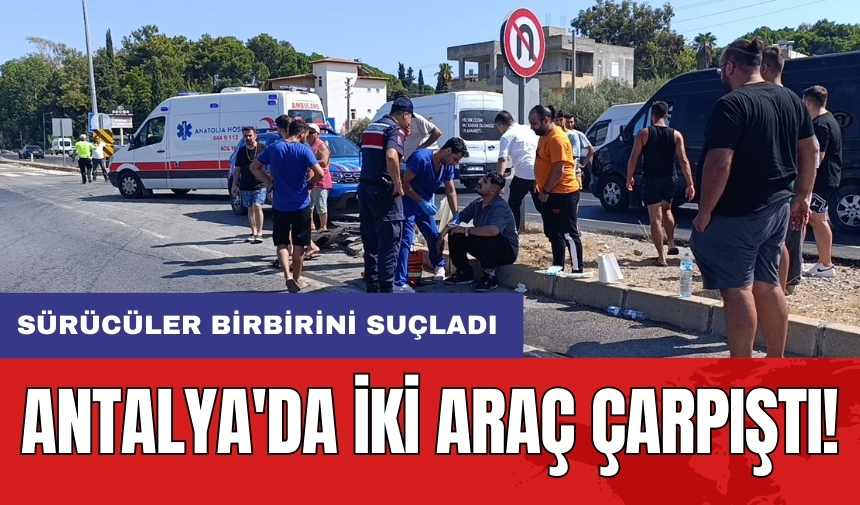 Antalya'da iki araç çarpıştı: Sürücüler birbirini suçladı