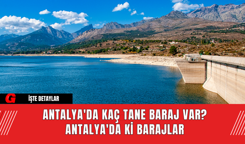 Antalya'da Kaç Tane Baraj Var? Antalya'da Ki Barajlar