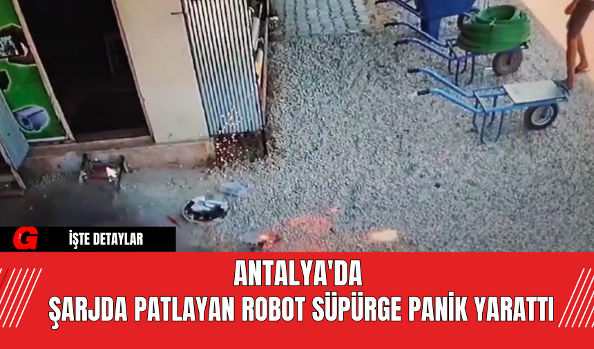 Antalya'da Şarjda Patlayan Robot Süpürge Panik Yarattı